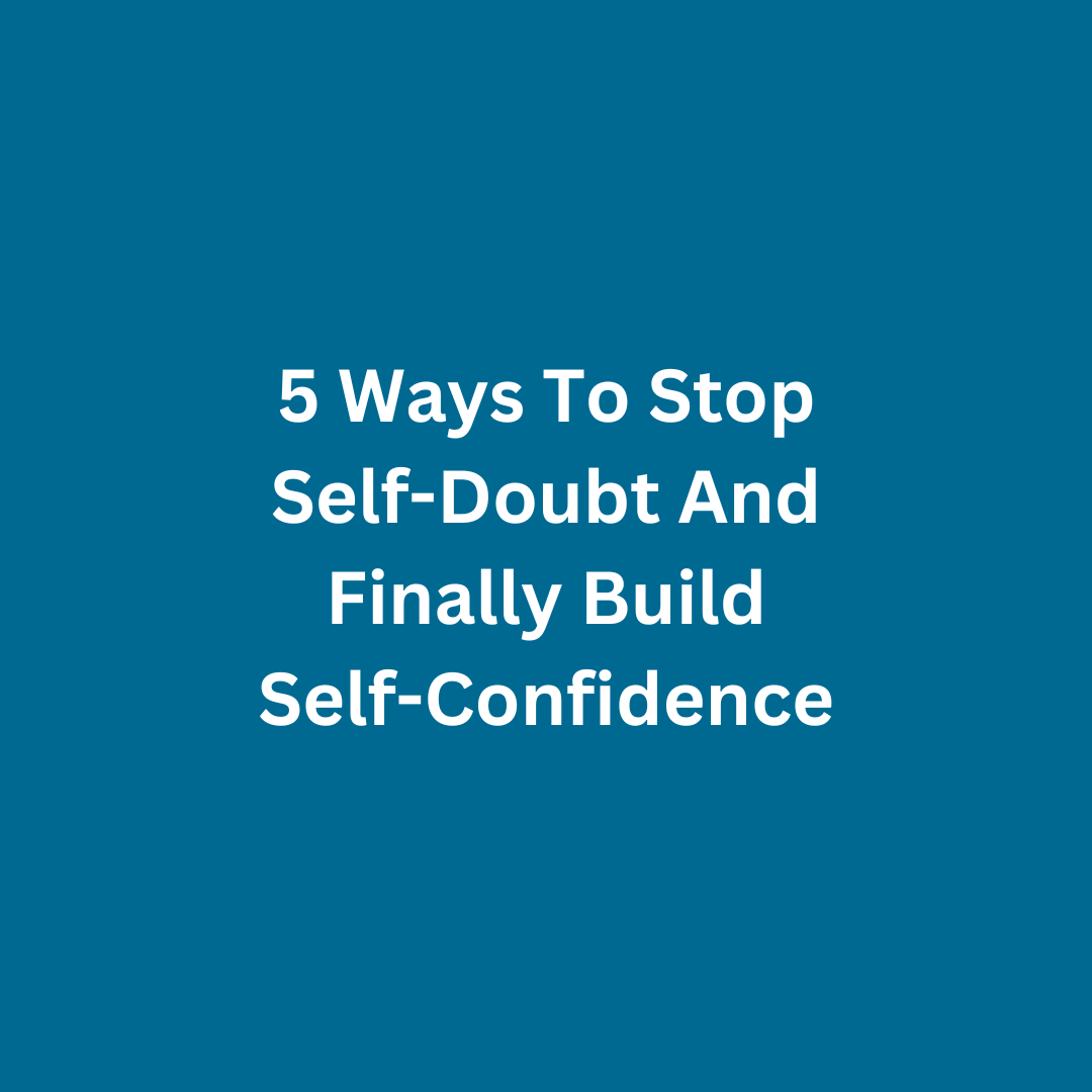 5 Ways To Stop Self Doubt And Finally Build Self Confidence Amy